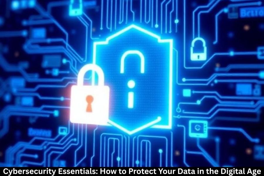 Cybersecurity Essentials: How to Protect Your Data in the Digital Age