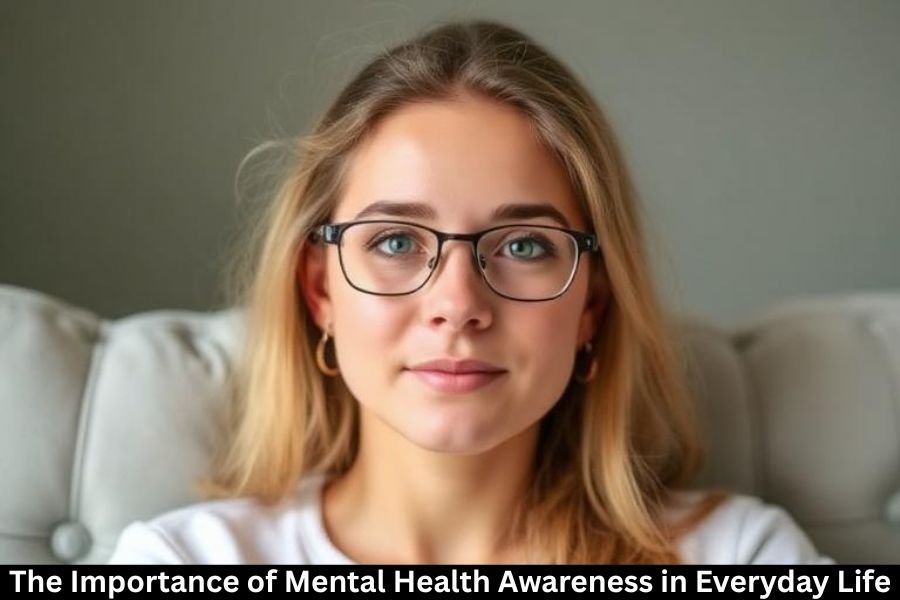 The Importance of Mental Health Awareness in Everyday Life